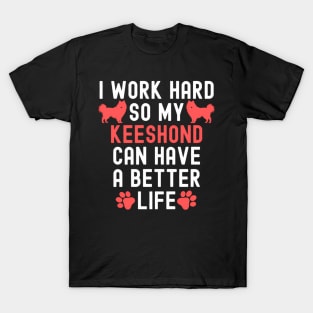 I Work Hard So My Keeshond Can Have A Better Life T-Shirt